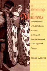 A Genealogy of Manners : Transformations of Social Relations in France and England from the Fourteenth to the Eighteenth Century