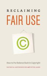 Reclaiming Fair Use : How to Put Balance Back in Copyright