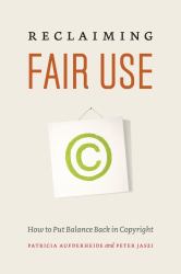 Reclaiming Fair Use : How to Put Balance Back in Copyright