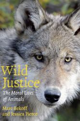 Wild Justice : The Moral Lives of Animals