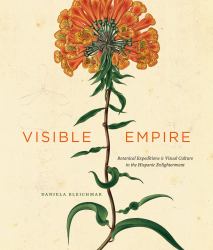 Visible Empire : Botanical Expeditions and Visual Culture in the Hispanic Enlightenment