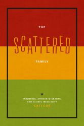 The Scattered Family : Parenting, African Migrants, and Global Inequality