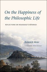 On the Happiness of the Philosophic Life : Reflections on Rousseau's "Rêveries" in Two Books