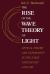 The Rise of the Wave Theory of Light : Optical Theory and Experiment in the Early Nineteenth Century