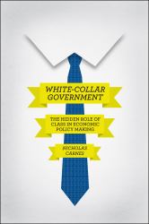 White-Collar Government : The Hidden Role of Class in Economic Policy Making