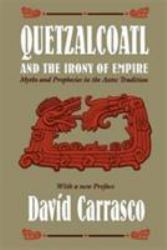 Quetzalcoatl and the Irony of Empire : Myths and Prophecies in the Aztec Tradition
