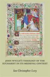 John Wyclif's Theology of the Eucharist in Its Medieval Context