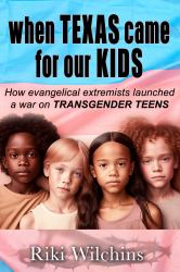 When Texas Came for Our Kids : How Evangelical Extremists Launched a War on TRANSGENDER TEENS