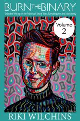 Burn the Binary!, Vol. 2 : Selected Writing on the Politics of Being Trans, Genderqueer, and Nonbinary
