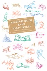 Headless Males Make Great Lovers : And Other Unusual Natural Histories
