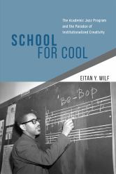 School for Cool : The Academic Jazz Program and the Paradox of Institutionalized Creativity