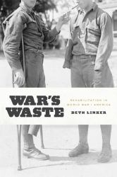 War's Waste : Rehabilitation in World War I America