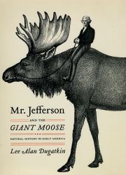 Mr. Jefferson and the Giant Moose : Natural History in Early America