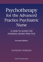 Psychotherapy for the Advanced Practice Psychiatric Nurse : A How-To Guide for Evidence-Based Practice