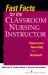 Fast Facts for the Classroom Nursing Instructor : Classroom Teaching in a Nutshell