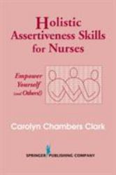Holistic Assertiveness Skills for Nurses : Empower Yourself (and Others!)