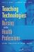 Teaching Technologies in Nursing and the Health Professions : Beyond Simulation and Online Courses