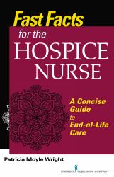Fast Facts for the Hospice Nurse : A Concise Guide to End-Of-Life Care
