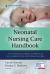 Neonatal Nursing Care Handbook : An Evidence-Based Approach to Conditions and Procedures