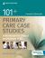 101+ Primary Care Case Studies : A Workbook for Clinical and Bedside Skills