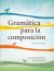 Gramática para la Composición : Tercera Edición