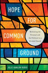 Hope for Common Ground : Mediating the Personal and the Political in a Divided Church