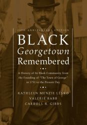 Black Georgetown Remembered : A History of Its Black Community from the Founding of the Town of George in 1751 to the Present Day, 25th Anniversary Edition