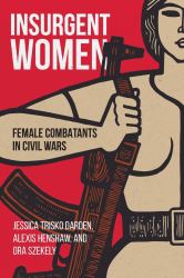 Insurgent Women : Female Combatants in Civil Wars