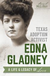 Texas Adoption Activist Edna Gladney : A Life and Legacy of Love