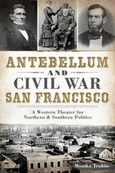 Antebellum and Civil War San Francisco : A Western Theater for Northern and Southern Politics