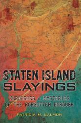 Staten Island Slayings : Murderers and Mysteries of the Forgotten Borough