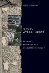 Cruel Attachments : The Ritual Rehab of Child Molesters in Germany