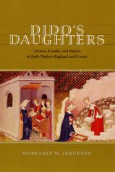Dido's Daughters : Literacy, Gender, and Empire in Early Modern England and France