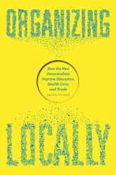 Organizing Locally : How the New Decentralists Improve Education, Health Care, and Trade