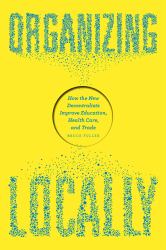 Organizing Locally : How the New Decentralists Improve Education, Health Care, and Trade