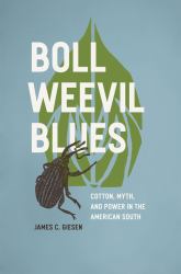 Boll Weevil Blues : Cotton, Myth, and Power in the American South