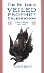 The St. Louis Veiled Prophet Celebration : Power on Parade, 1877-1995