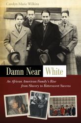 Damn near White : An African American Family's Rise from Slavery to Bittersweet Success