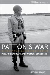 Patton's War : An American General's Combat Leadership, Volume I: November 1942-July 1944