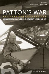 Patton's War : An American General's Combat Leadership, Volume 2: August-December 1944