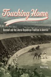 Touching Home : Baseball and the Liberal-Republican Tradition in America