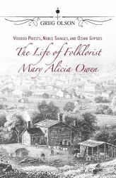 Voodoo Priests, Noble Savages, and Ozark Gypsies : The Life of Folklorist Mary Alicia Owen