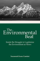 The Environmental Beat : Inside the Struggle to Legitimize the Environment As News