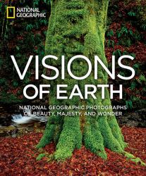 Visions of Earth : National Geographic Photographs of Beauty, Majesty, and Wonder