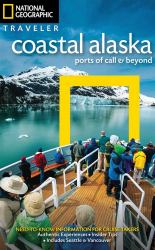 National Geographic Traveler: Coastal Alaska : Ports of Call and Beyond