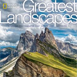 National Geographic Greatest Landscapes : Stunning Photographs That Inspire and Astonish