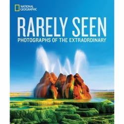 National Geographic Rarely Seen : Photographs of the Extraordinary