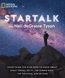 StarTalk : Everything You Ever Need to Know about Space Travel, Sci-Fi, the Human Race, TheUniverse, and Beyond
