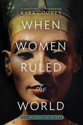 When Women Ruled the World : Six Queens of Egypt