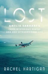 Lost : Amelia Earhart's Three Mysterious Deaths and One Extraordinary Life